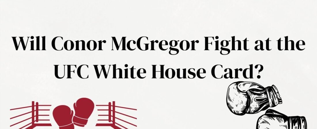 Will Conor McGregor Fight at the UFC White House Event?